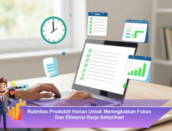 Rutinitas Produktif Harian Untuk Meningkatkan Fokus Dan Efisiensi Kerja Sehari-hari