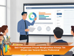 Skill Pengelolaan Proyek Menghasilkan Kinerja Tim Efisien dan Terarah Secara Profesional