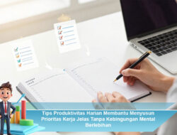 Tips Produktivitas Harian Membantu Menyusun Prioritas Kerja Jelas Tanpa Kebingungan Mental Berlebihan