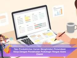 Tips Produktivitas Harian Menghindari Penundaan Kerja Dengan Pendekatan Psikologis Ringan Alami Efektif