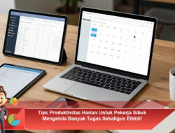 Tips Produktivitas Harian Untuk Pekerja Sibuk Mengelola Banyak Tugas Sekaligus Efektif