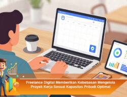 Freelance Digital Memberikan Kebebasan Mengelola Proyek Kerja Sesuai Kapasitas Pribadi Optimal