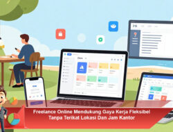 Freelance Online Mendukung Gaya Kerja Fleksibel Tanpa Terikat Lokasi Dan Jam Kantor