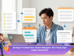 Strategi Produktivitas Harian Mengatur Alur Kerja Agar Lebih Terstruktur