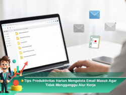 Tips Produktivitas Harian Mengelola Email Masuk Agar Tidak Mengganggu Alur Kerja