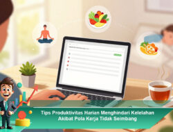 Tips Produktivitas Harian Menghindari Kelelahan Akibat Pola Kerja Tidak Seimbang