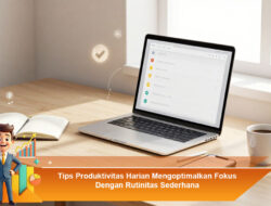 Tips Produktivitas Harian Mengoptimalkan Fokus Dengan Rutinitas Sederhana