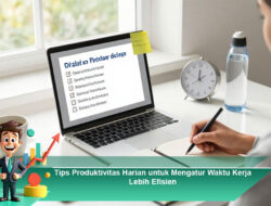 Tips Produktivitas Harian untuk Mengatur Waktu Kerja Lebih Efisien